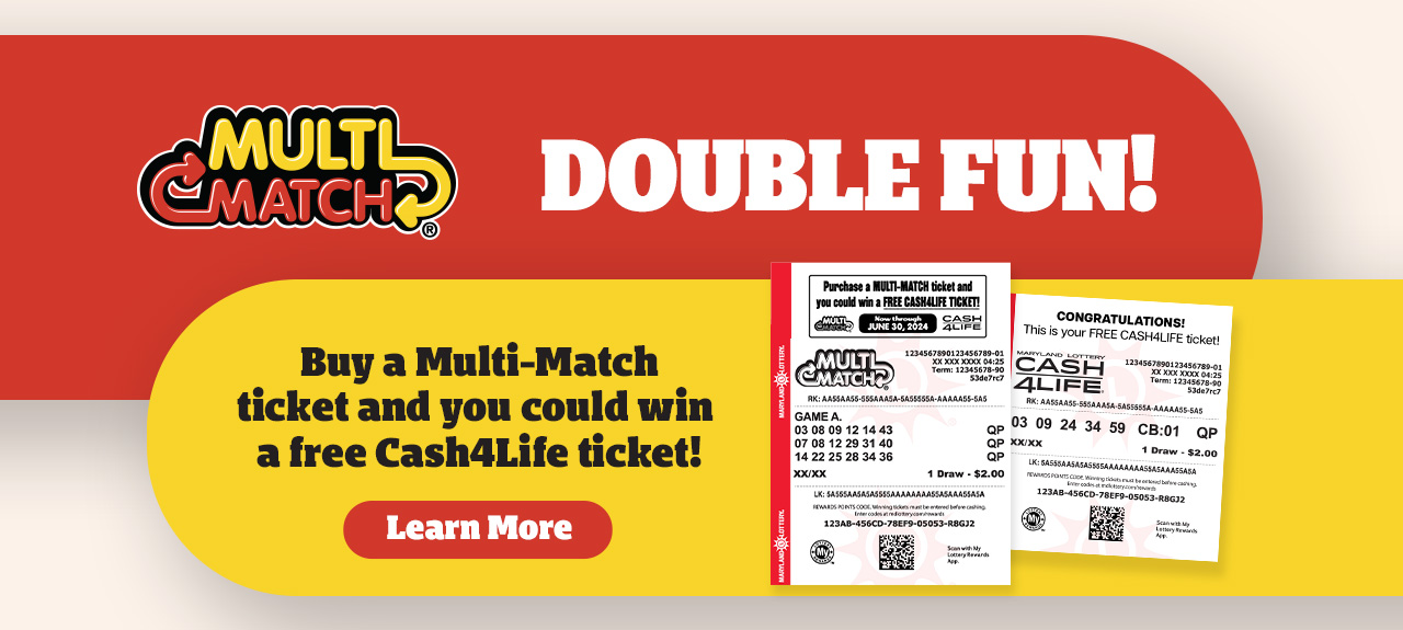 Buy a Multi-Match ticket and you could win a free Cash 4 Life ticket! Learn More