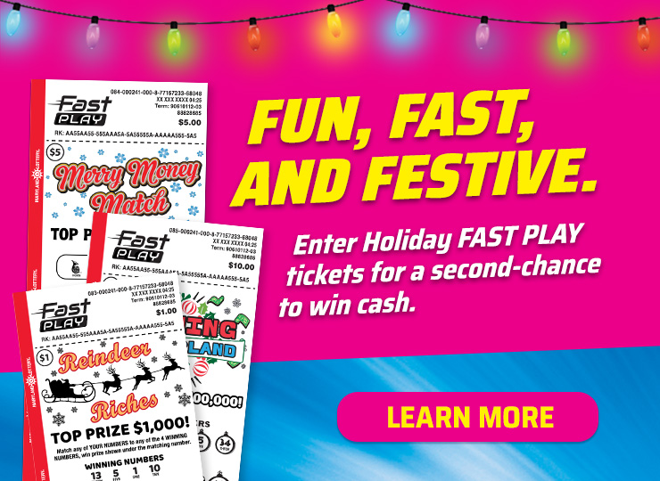 Enter Holiday FAST PLAY tickets for a second-chance to win cash.